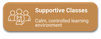 Supportive Classes  Calm, controlled learning environment